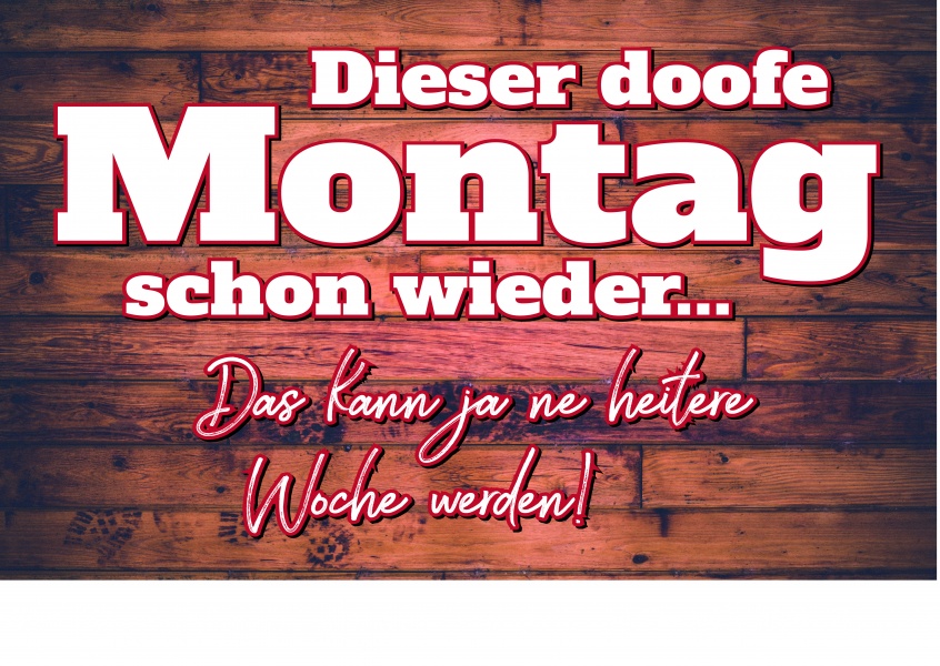 Dieser doofe Montag schon wieder Postkartenspruch