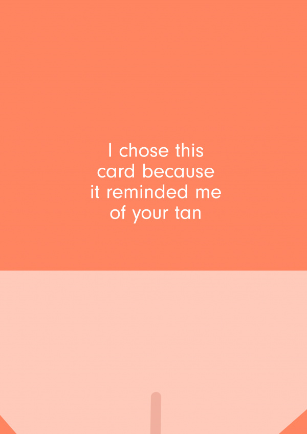 I chose this card because it reminded me of your tan