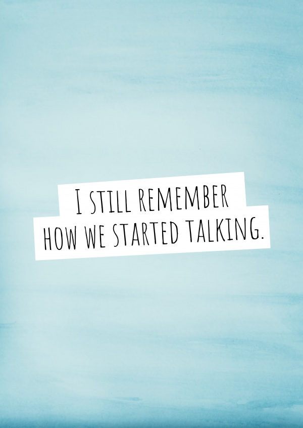I still remember how we started talking