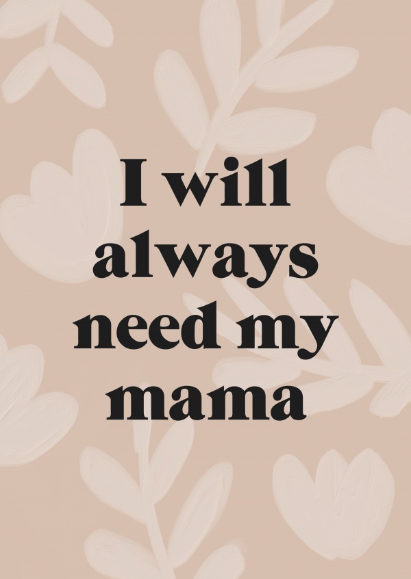 I will always need my mama