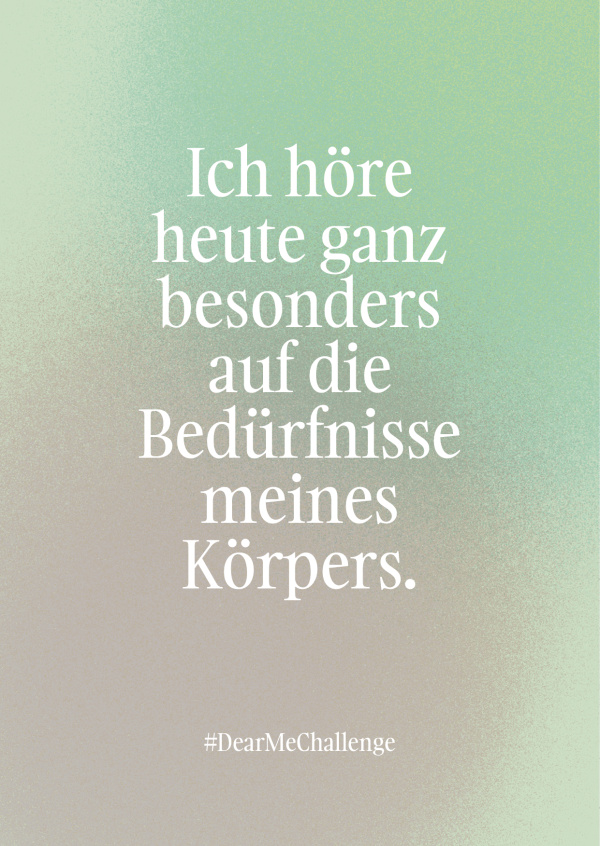 Ich höre heute ganz besonders auf die Bedürfnisse meines Körpers