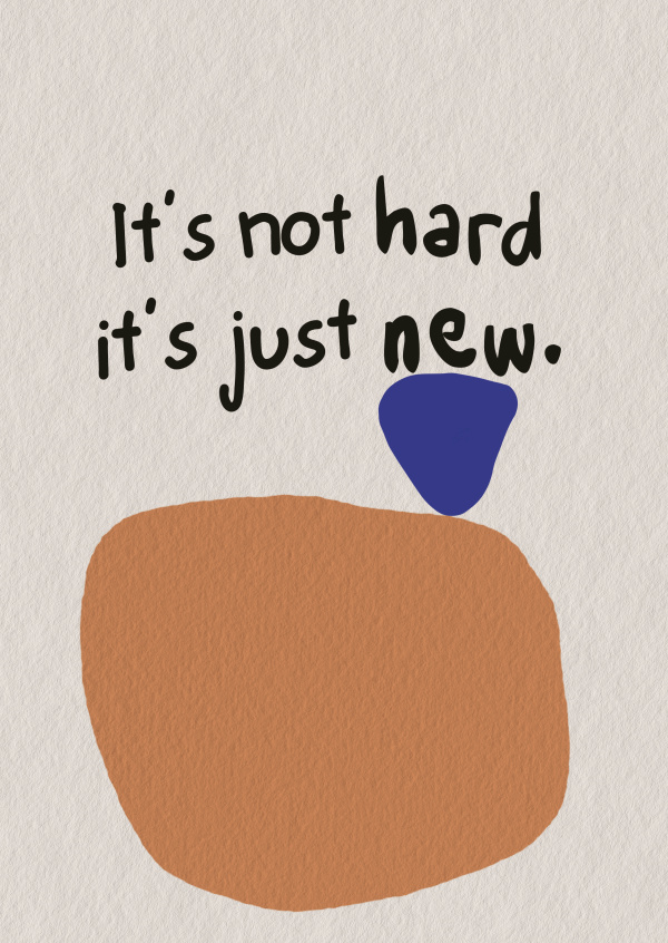 It's not hard it's just new