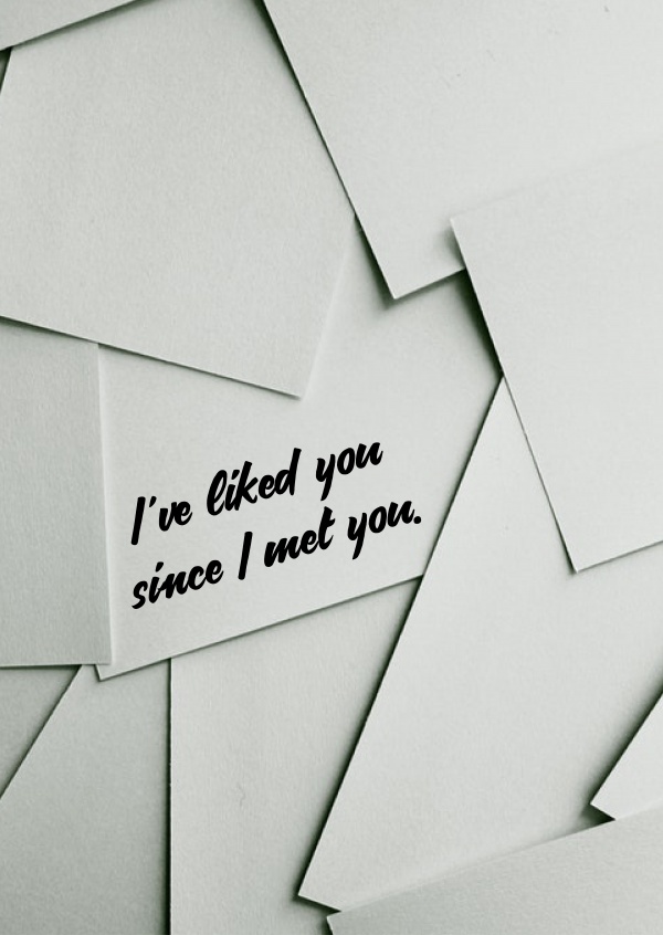 I´ve liked you since I met you.