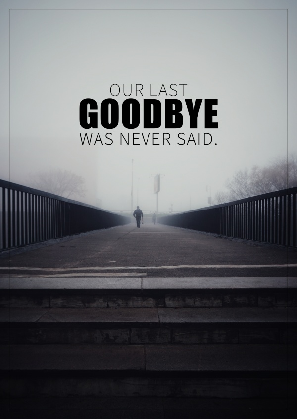 OUR LAST GOODBYE WAS NEVER SAID.