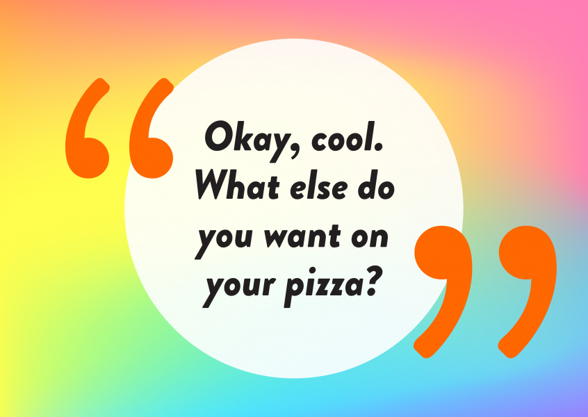 Okay, cool! What else do you want on your pizza? - Pride Cards