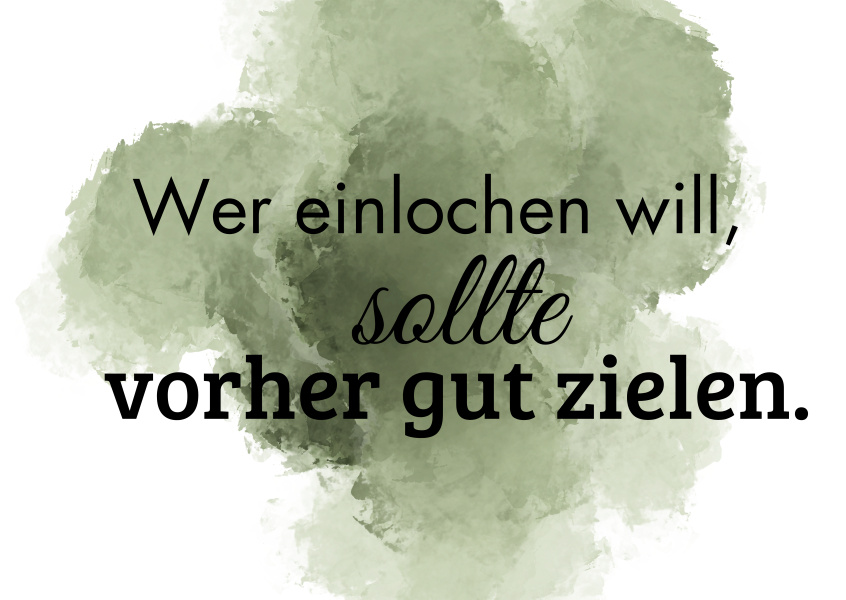 Wer einlochen will, sollte vorher gut zielen