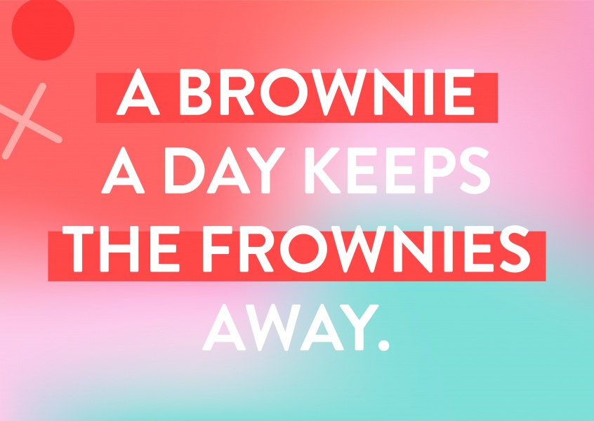 A brownie a day keep the frownies away.