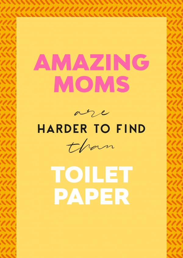Amazing moms are harder to find than toilet paper