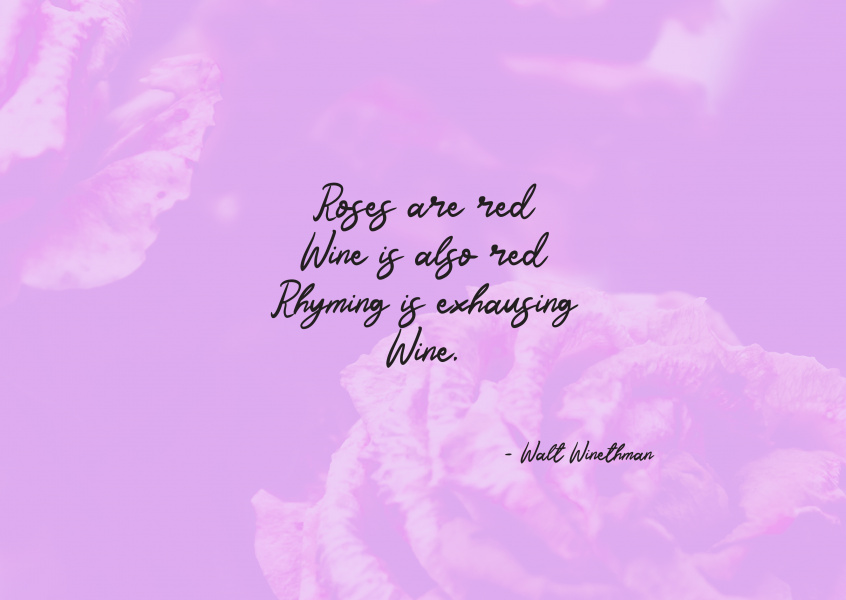 Roses are red, wine is also red, rhyming is exhausting. Wine.