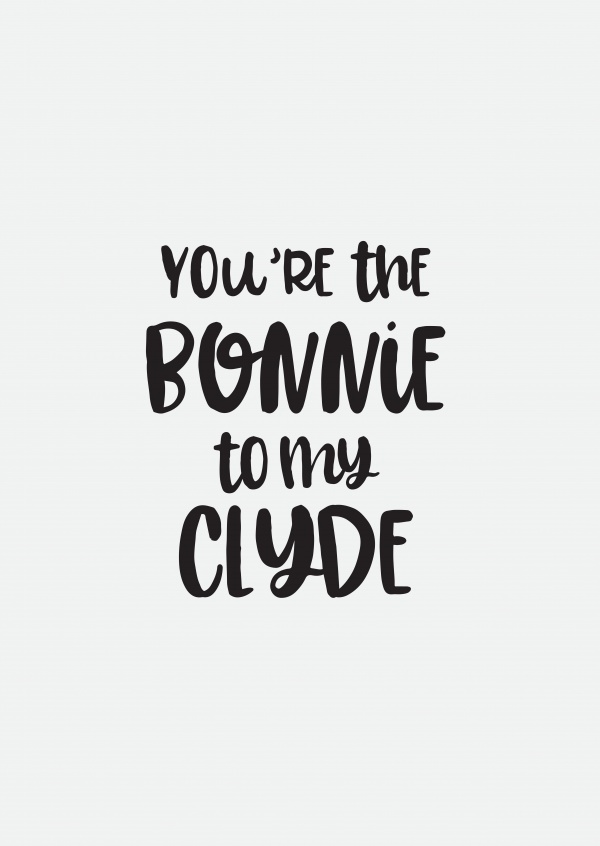 You're the Bonnie to my Clyde