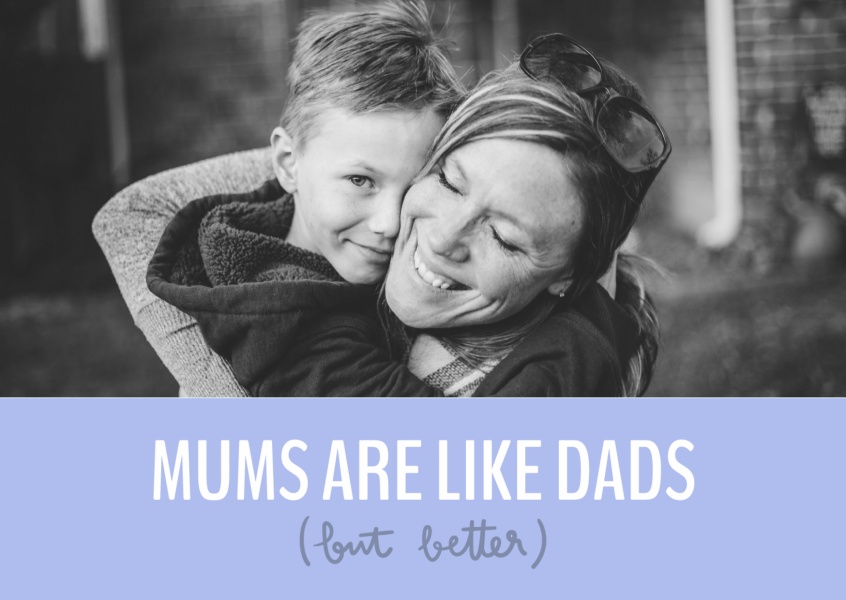 Moms are like dads, but better!