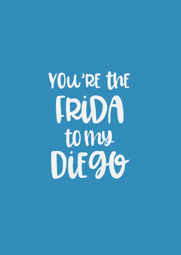 You're the Frida to my Diego