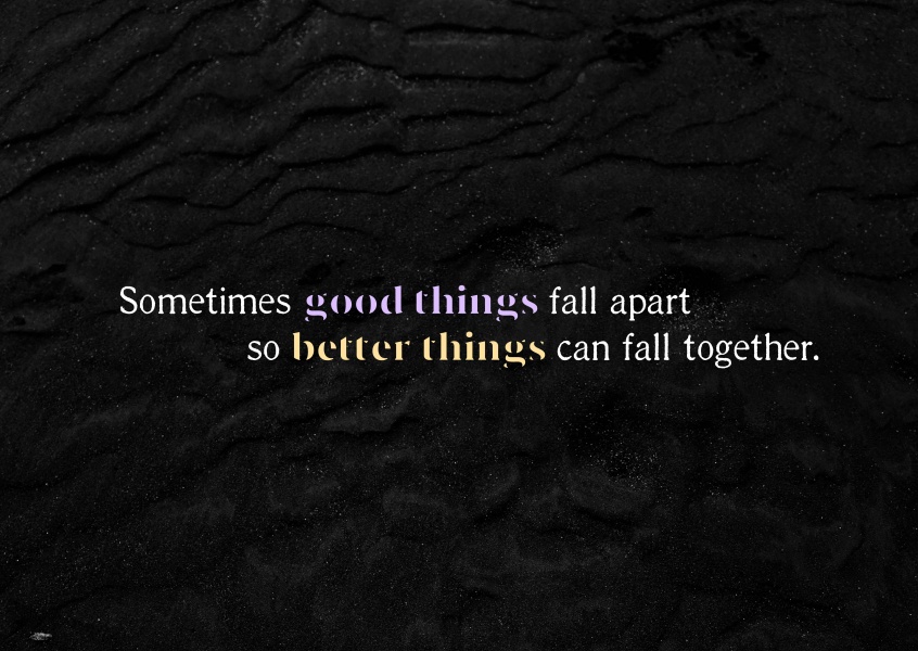 saying good things fall apart so better things can fall together