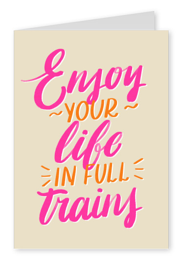 Enjoy your life in full trains