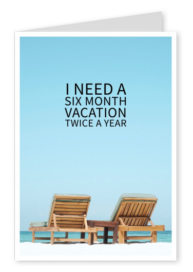 I NEED A SIXTH MONTH VACATION TWICE A YEAR