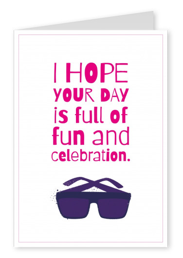 I hope your day is full of fun and celebration. Birthday Card