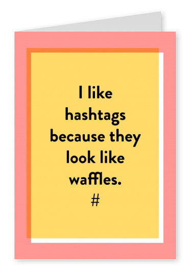 I like hashtags because they look like waffles