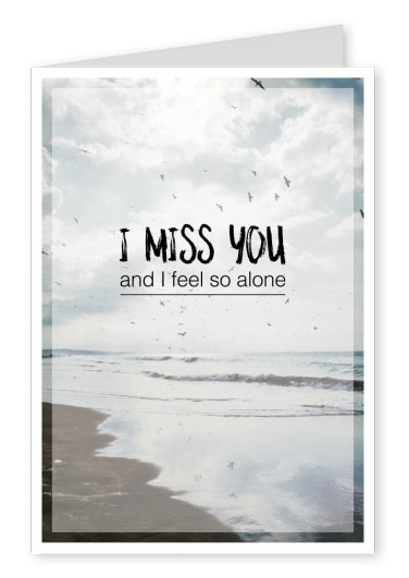 I miss you and I feel so alone