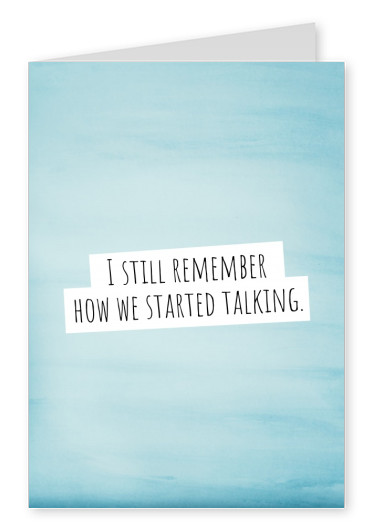 I still remember how we started talking