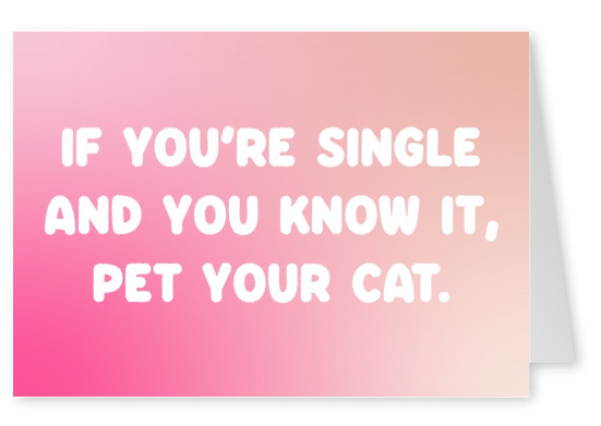 If youРђЎre single and you know it, pet your cat.