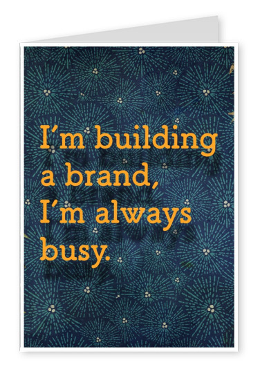 I´m building a brand, I´m always busy.