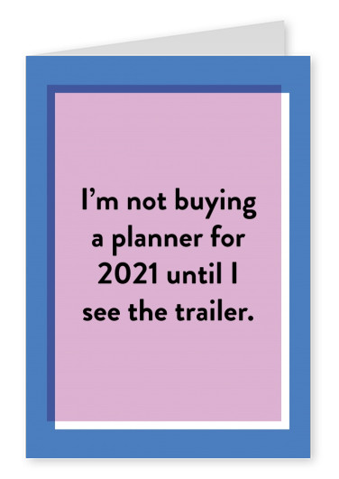 I’m not buying a planner for 2021 until I see the trailer