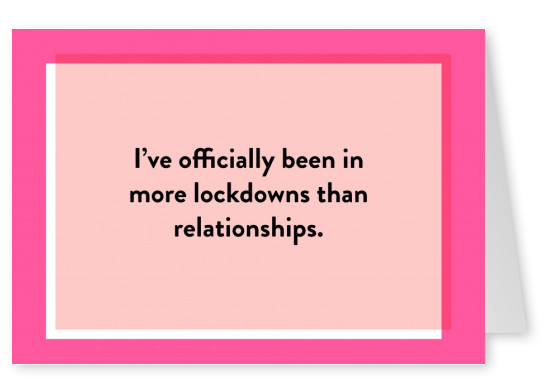 IРђЎve officially been in more lockdowns than relationships.
