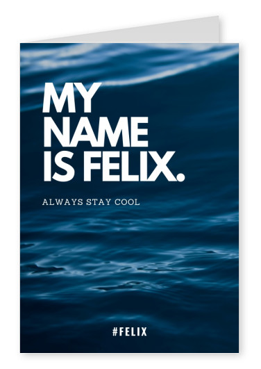 MY NAME IS FELIX. ALWAYS STAY COOL