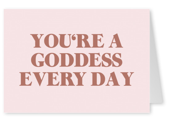 You're a goddess every day
