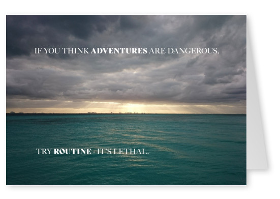 vykort säga Om du tycker att äventyr är farliga, försök rutin – det är dödliga