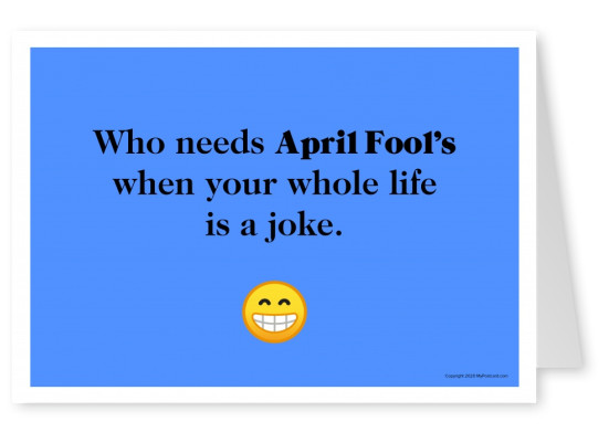 Who needs April Fool’s when your whole life is a joke.