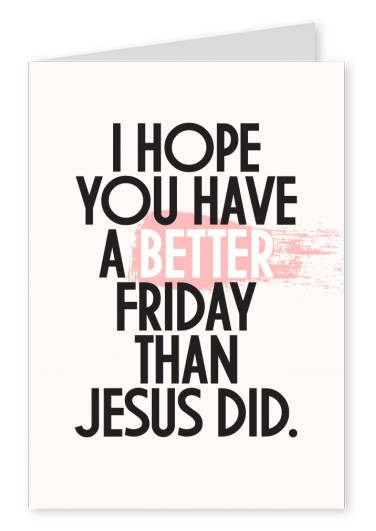 I hope you had a better friday than Jesus did.