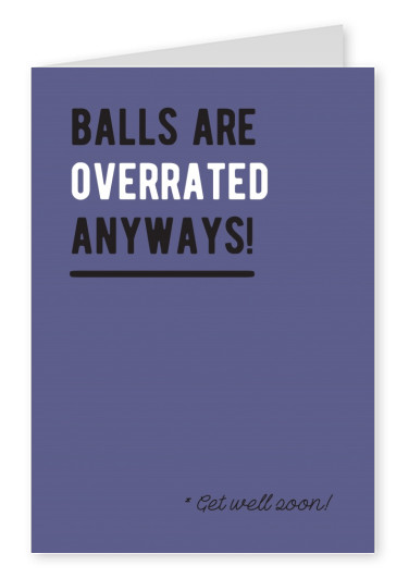 Balls are overrated anyways. Get well soon!