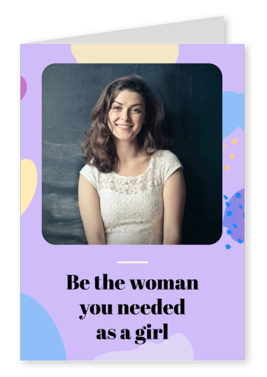 Be the woman you needed as a girl