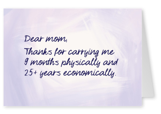 Mom, thanks for carrying me physically and economically!