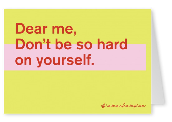Dear me, Don't be so hard on yourself - #iamachampion