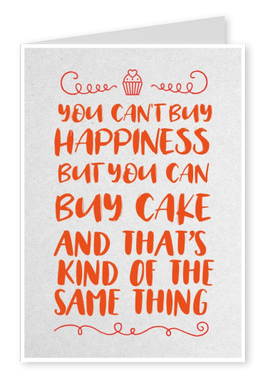 Você não pode comprar felicidade, mas pode comprar bolo e essa é meio que a mesma coisa