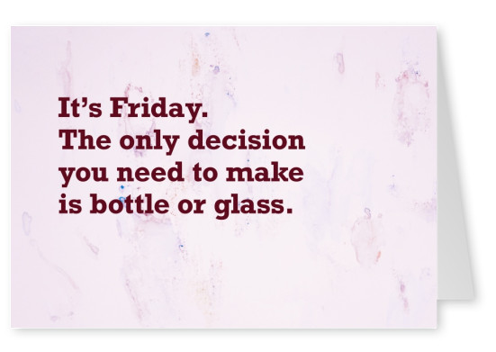 Det är fredag. Det enda beslut du måste göra är flaska eller glas.
