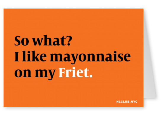 NL CLUB NYC I like mayonnaise on my Friet
