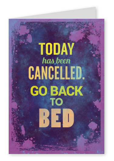 funny greeting card with quote today has been cancelled go back to bed