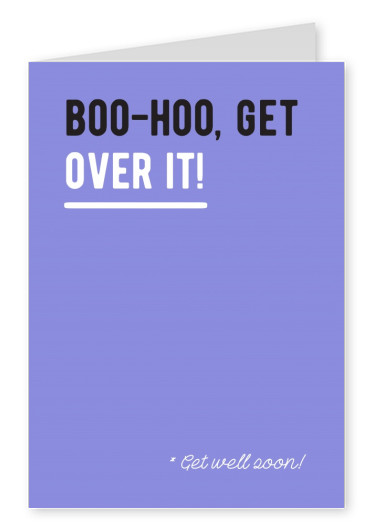 Boo-hoo, get over it! Get well soon!