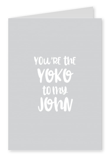 You're the John to my Yoko