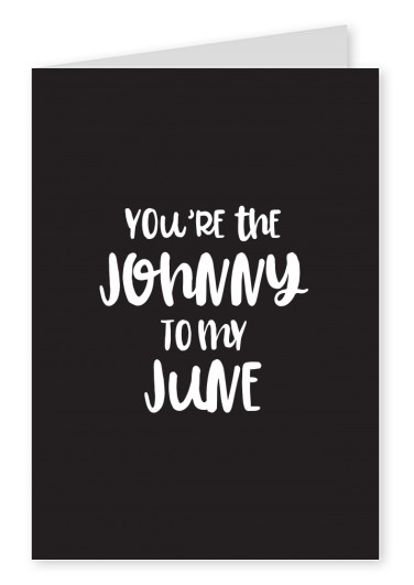 You're the Johnny to my June