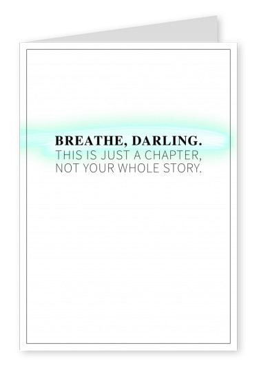 postcard saying Breathe Darling, it's just a chapter not the whole story
