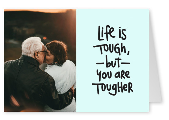 Life is tough but you are tougher