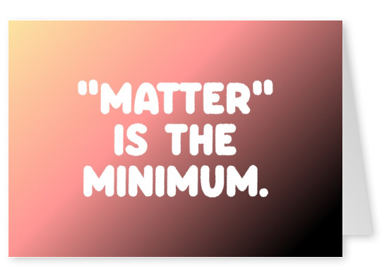 Matter is the minimum.