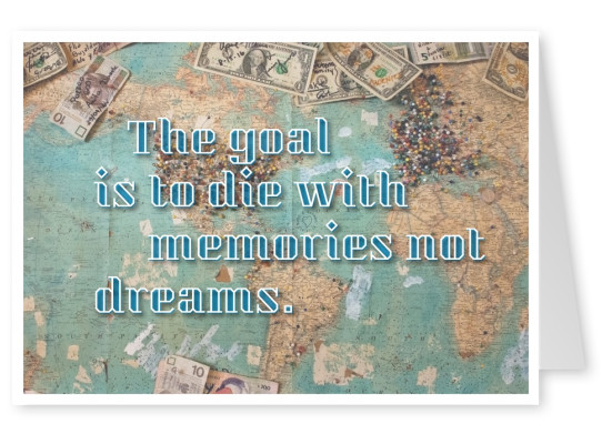 postcard saying The goal is to die with memories not dreams