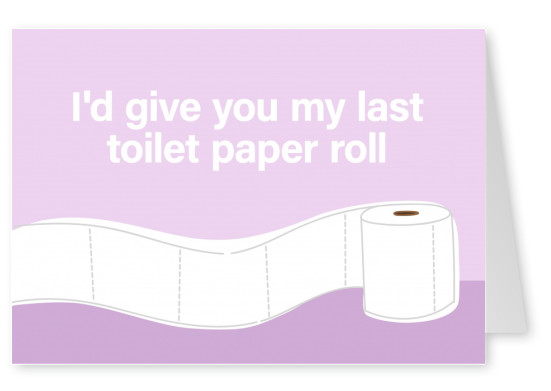 Ik zou je mijn laatste wc-papier rollen