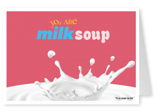 Expression drole franglais - you are milk soupe