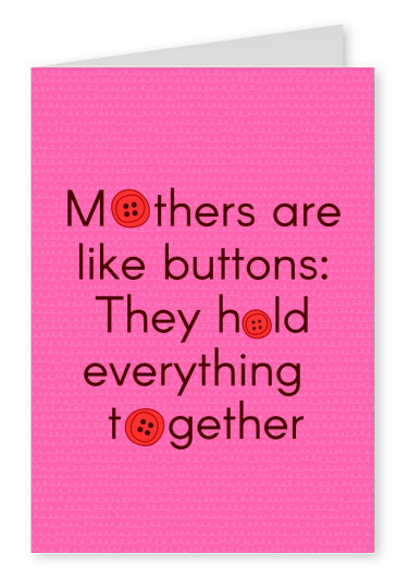 Mothers are like buttons: they hold everything together